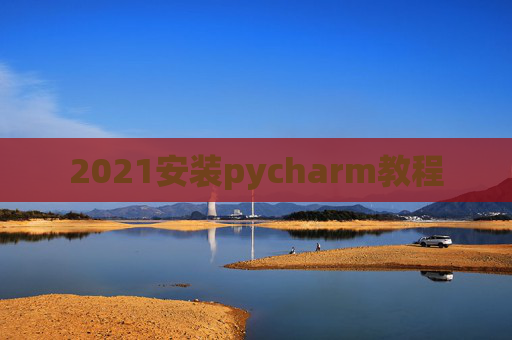 2021安装pycharm教程